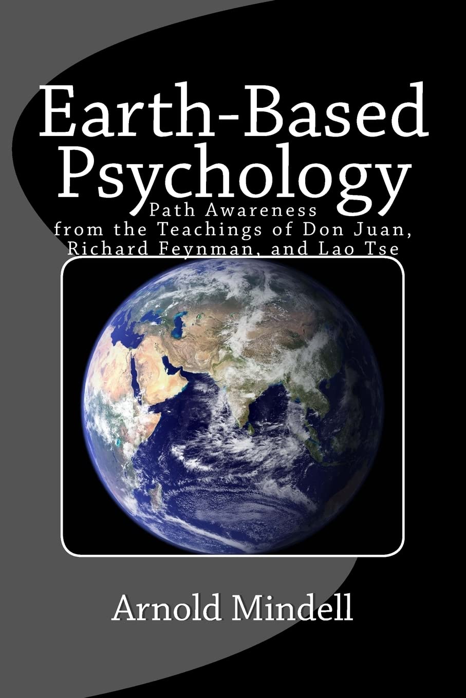Earth-Based Psychology: Path Awareness from the Teachings of Don Juan, Richard Feynman, and Lao Tse Psychology