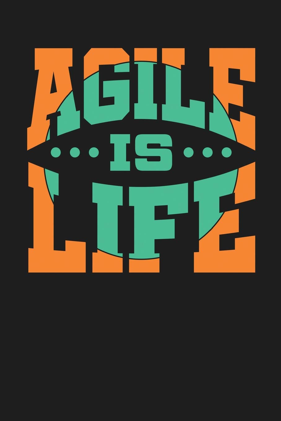 Agile is Life: Dark Gray, Orange & Green Design, Blank College Ruled Line Paper Journal Notebook for Project Managers and Their Families. (Agile and ... Book: Journal Diary For Writing and Notes) Business, Finance & Career