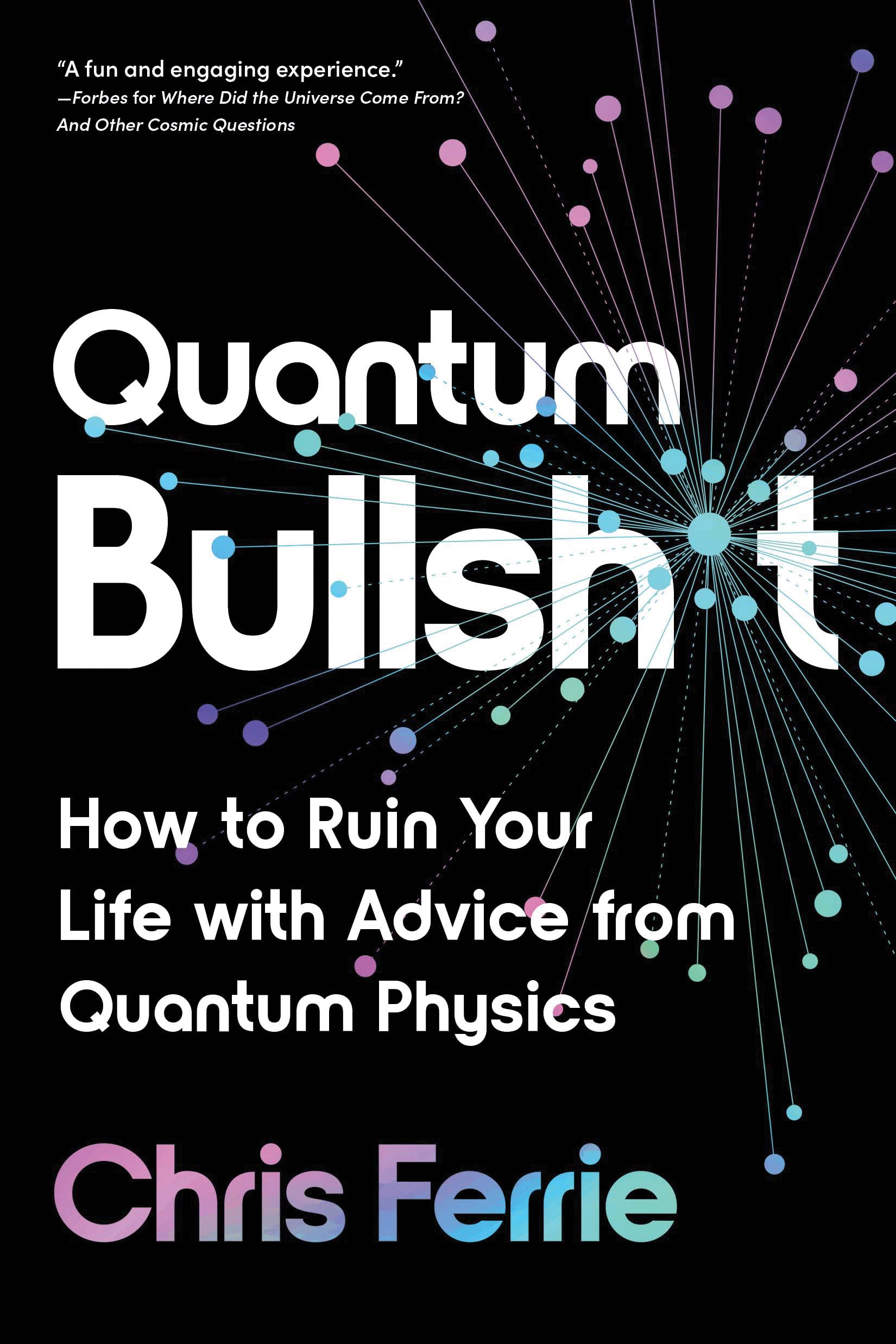 Quantum Bullsh*t: How to Ruin Your Life with Advice from Quantum Physics Leisure & Fun