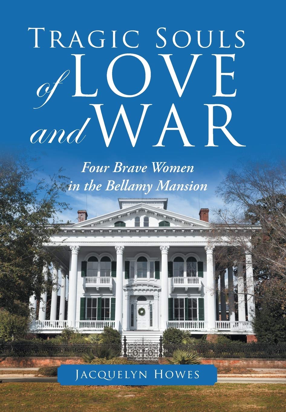 Tragic Souls of Love and War: Four Brave Women in the Bellamy Mansion Film, Art & Culture