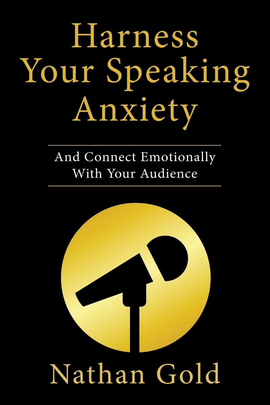 Harness Your Speaking Anxiety: And Connect Emotionally With Your Audience book