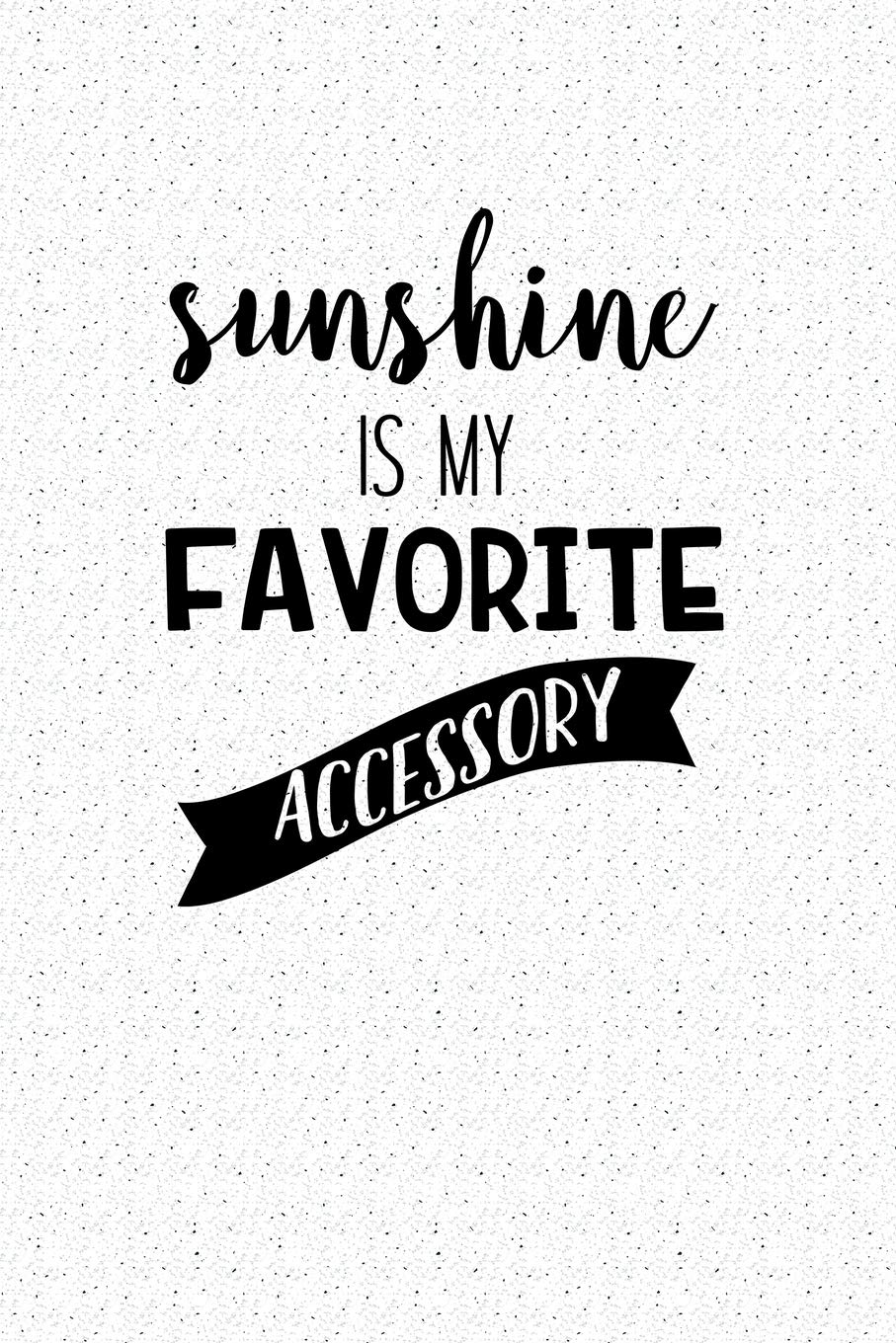 Sunshine Is My Favorite Accessory: A 6x9 Inch Matte Softcover Notebook Journal With 120 Blank Lined Pages And An Uplifting Cover Slogan Books