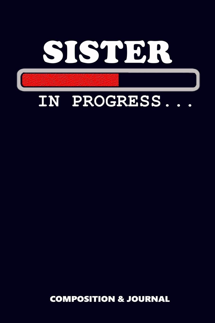 Sister in Progress: Composition Notebook, Funny Birthday Journal for Sisters to write on Learning & Reference