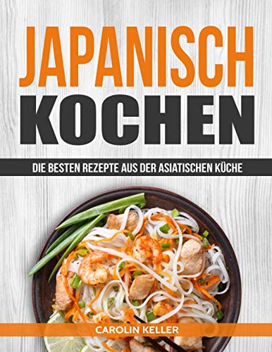 Japanisch Kochen: Die besten Rezepte aus der asiatischen Küche Medicine