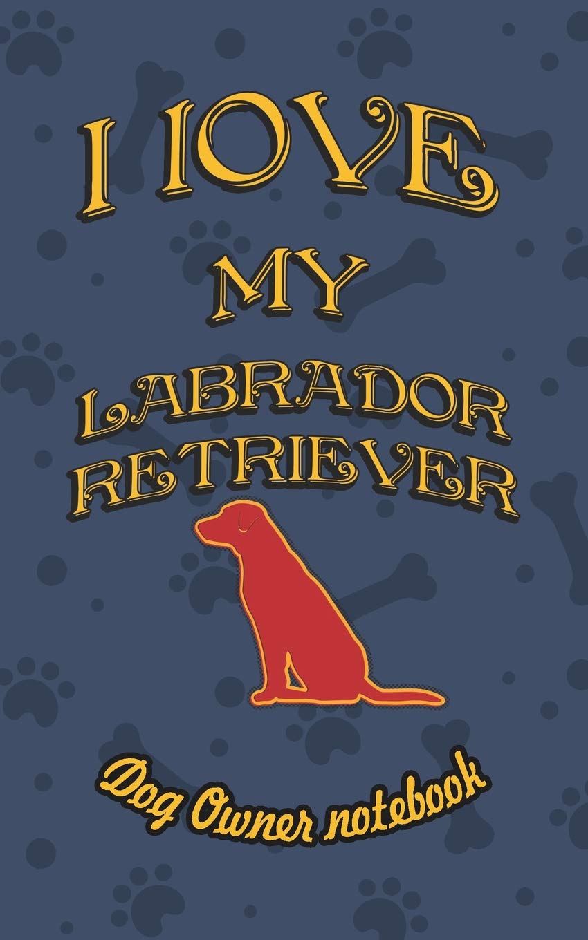 I love my Labrador Retriever - Dog owner notebook: Doggy style designed pages for dog owner to note Training log and daily adventures. (I Love My Dog, Band 116) Pets