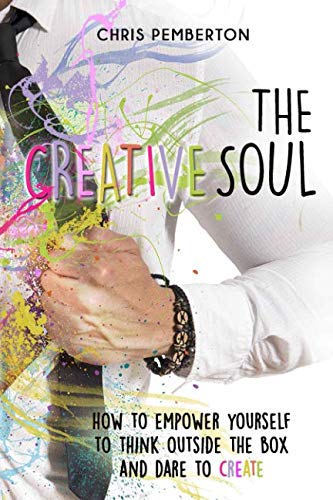The Creative Soul: How to empower yourself to think outside the box and dare to create book