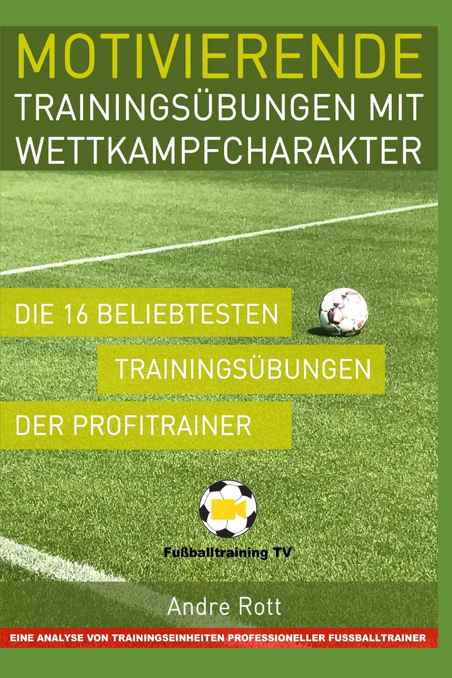 Motivierende Trainingsübungen mit Wettkampfcharakter - Die 16 beliebtesten Trainingsübungen der Profitrainer: Eine Analyse von Trainingseinheiten professioneller Fußballtrainer Leisure & Fun