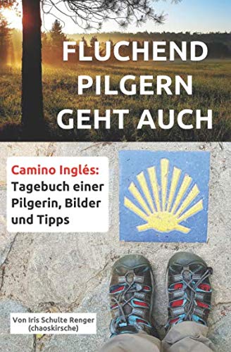 Fluchend pilgern geht auch: Camino Inglés: Tagebuch einer Pilgerin, Bilder und Tipps (chaoskirsches Pilger- und Wandertagebücher, Band 1) Travel Guides