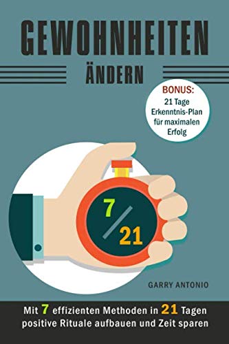 Gewohnheiten ändern: Mit 7 effizienten Methoden in 21 Tagen positive Rituale aufbauen und Zeit sparen: Bonus: 21 Tage Erkenntnis-Plan für maximalen Erfolg book