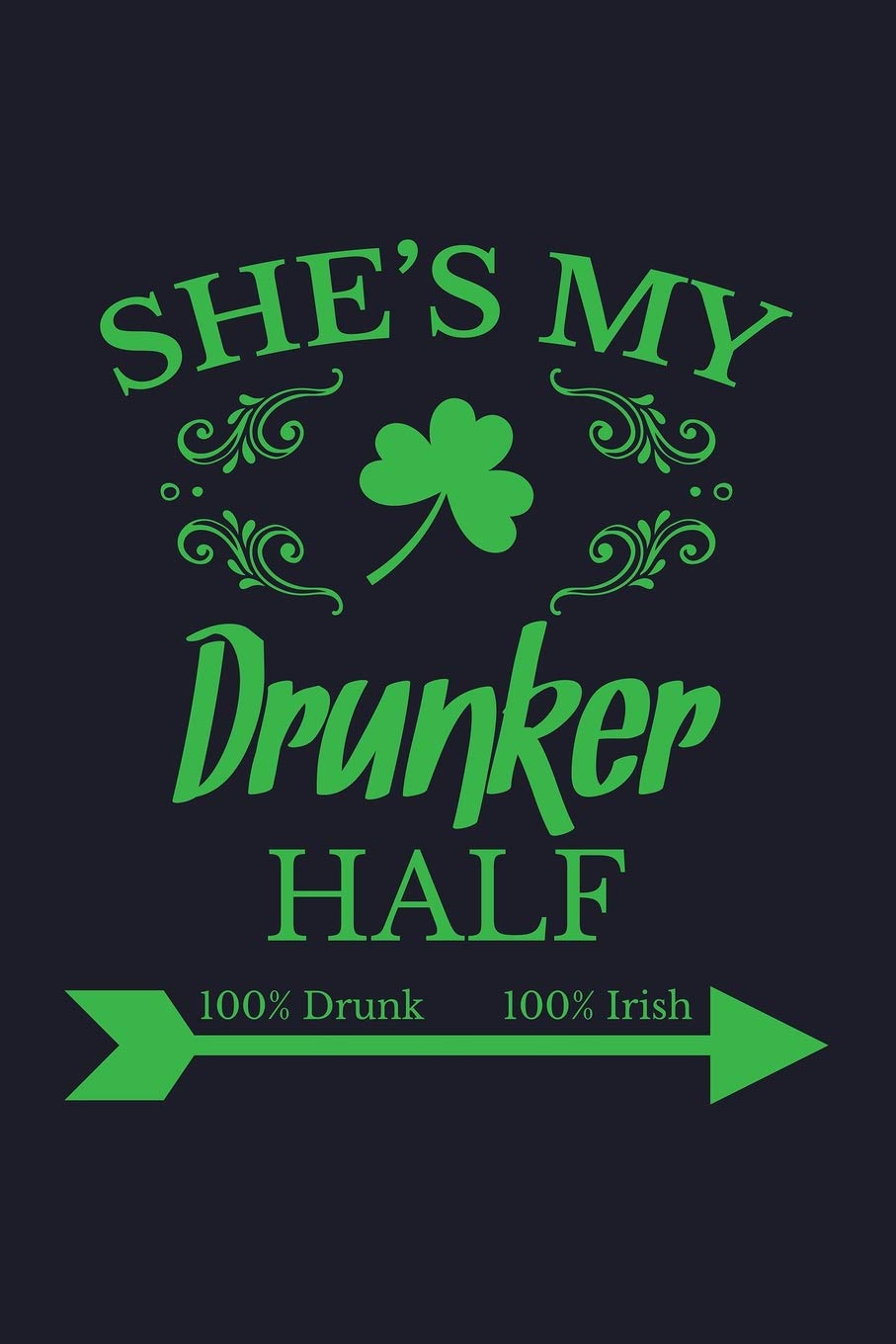 She's My Drunker Half 100% Drunk 100% Irish: Blank Lined Journal to Write In - Ruled Writing Notebook Books
