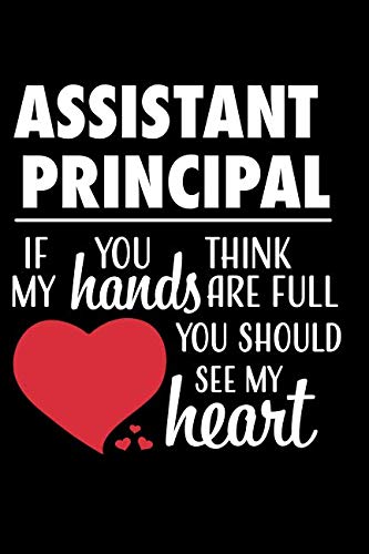 Assistant Principal - If you Think My Hands are full You should see my Heart: 200 Pages 6' X 9' Books