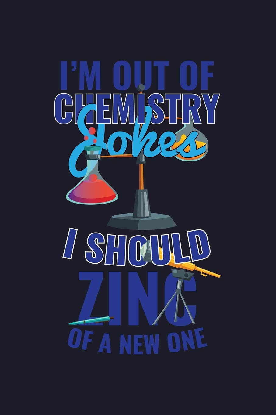 I'm Out Of Chemistry Jokes I Should Zinc Of A New One: Blank Lined Journal to Write In - Ruled Writing Notebook Books