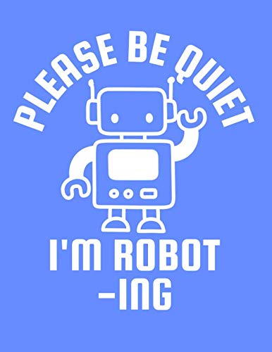 Please Be Quiet I'm Robot-ing: Kids Robot Notebook - 120 Pages (lined) 8.5" x 11" Books