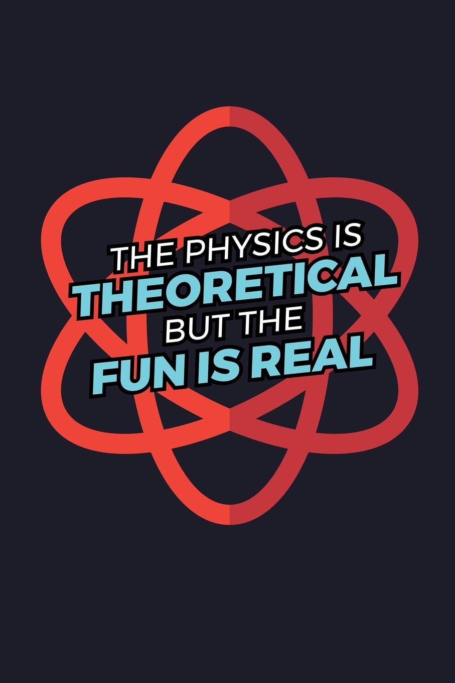 The Physics Is Theoretical But The Fun Is Real: Blank Lined Journal to Write In - Ruled Writing Notebook Books