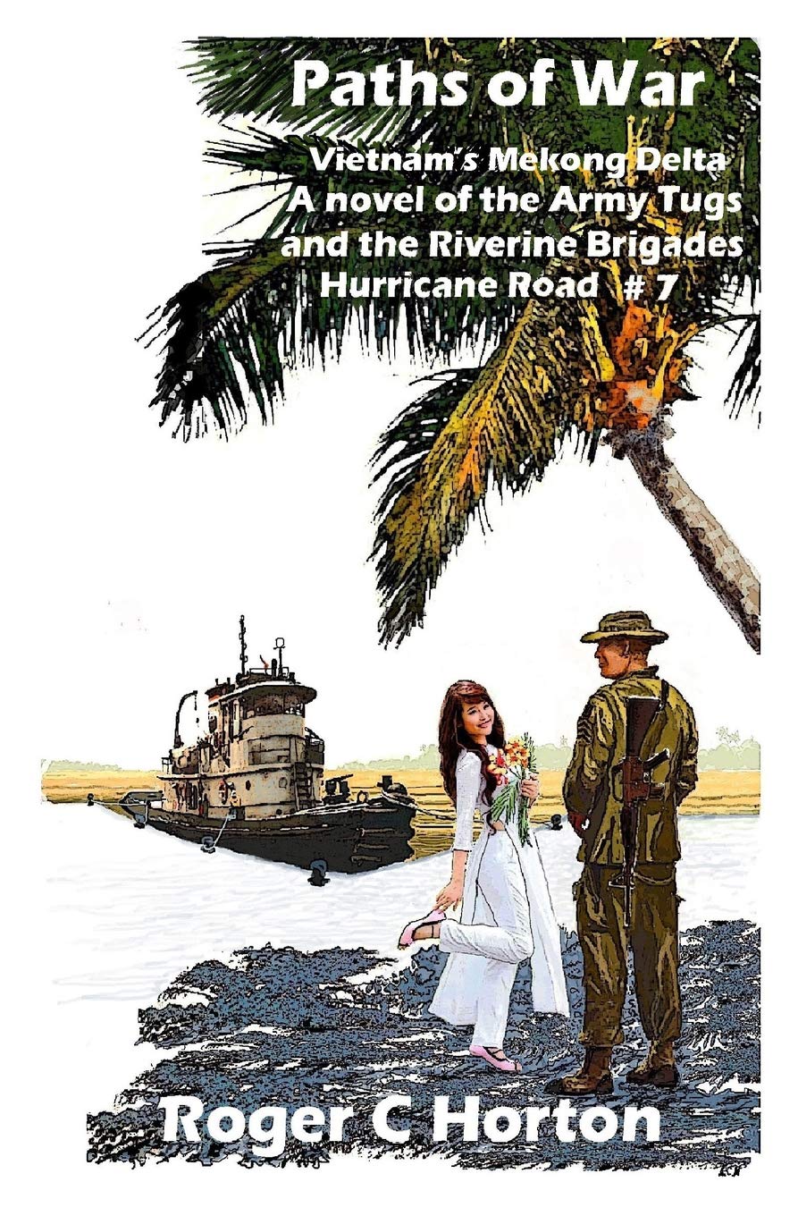 Paths of War: Vietnam's Mekong Delta, A novel of the Riverine Brigades and Army Tugs, Hurricane Road #7 Historical Fiction