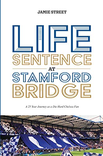 Life Sentence at Stamford Bridge: 25 Year Journey of a Die Hard Chelsea Fan book