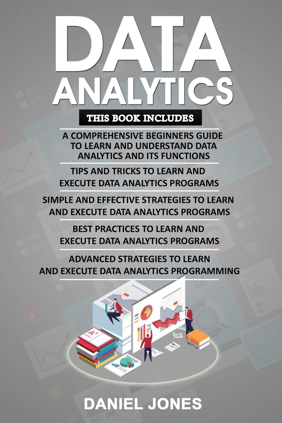 Data Analytics: 5 Books in 1- Bible of 5 Manuscripts- Beginner's Guide+ Tips and Tricks+ Effective Strategies+ Best Practices to learn Data Analytics Efficiently+ Advanced strategies Computer Science