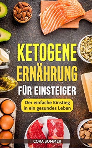 Ketogene Ernährung für Einsteiger: Der einfache Einstieg in ein gesundes Leben Health, Nutrition & Fitness