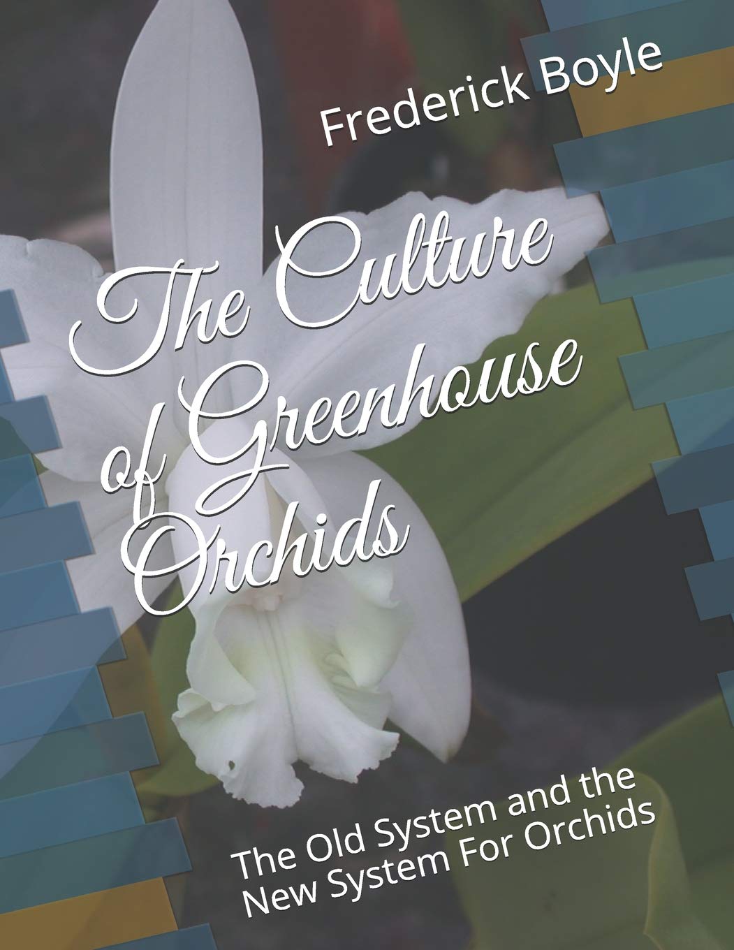 The Culture of Greenhouse Orchids: The Old System and the New System For Orchids Garden & Plants