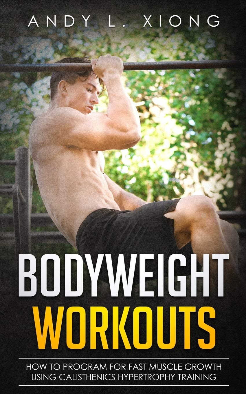 Bodyweight Workouts: How to Program for Fast Muscle Growth using Calisthenics Hypertrophy Training Health, Nutrition & Fitness