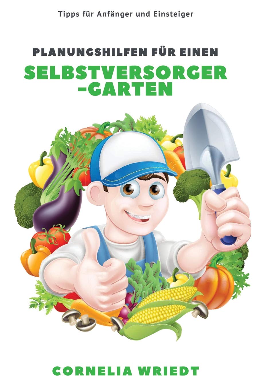Planungshilfen für einen Selbstversorger-Garten: Tipps für Anfänger und Einsteiger Garden & Plants