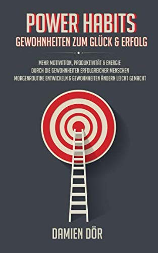 Power Habits: Gewohnheiten zum Glück und Erfolg: Mehr Motivation, Produktivität & Energie durch die Gewohnheiten erfolgreicher Menschen. Morgenroutine entwickeln & Gewohnheiten ändern leicht gemacht Business & Technology