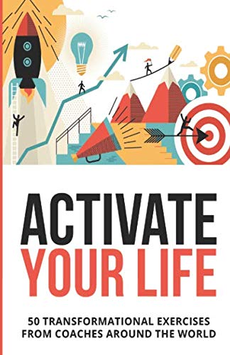 Activate Your Life: 50 Transformational Exercises From Coaches Around The World (Volume I) Lifestyle
