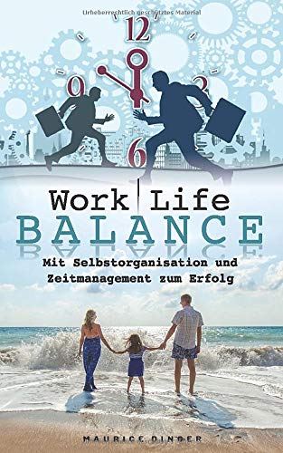 Work Life Balance - Mit Selbstorganisation und Zeitmanagement zum Erfolg weniger Stress und mehr Zeit! Business, Finance & Career