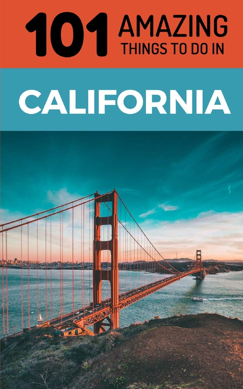 101 Amazing Things to Do in California: California Travel Guide Travel Guides