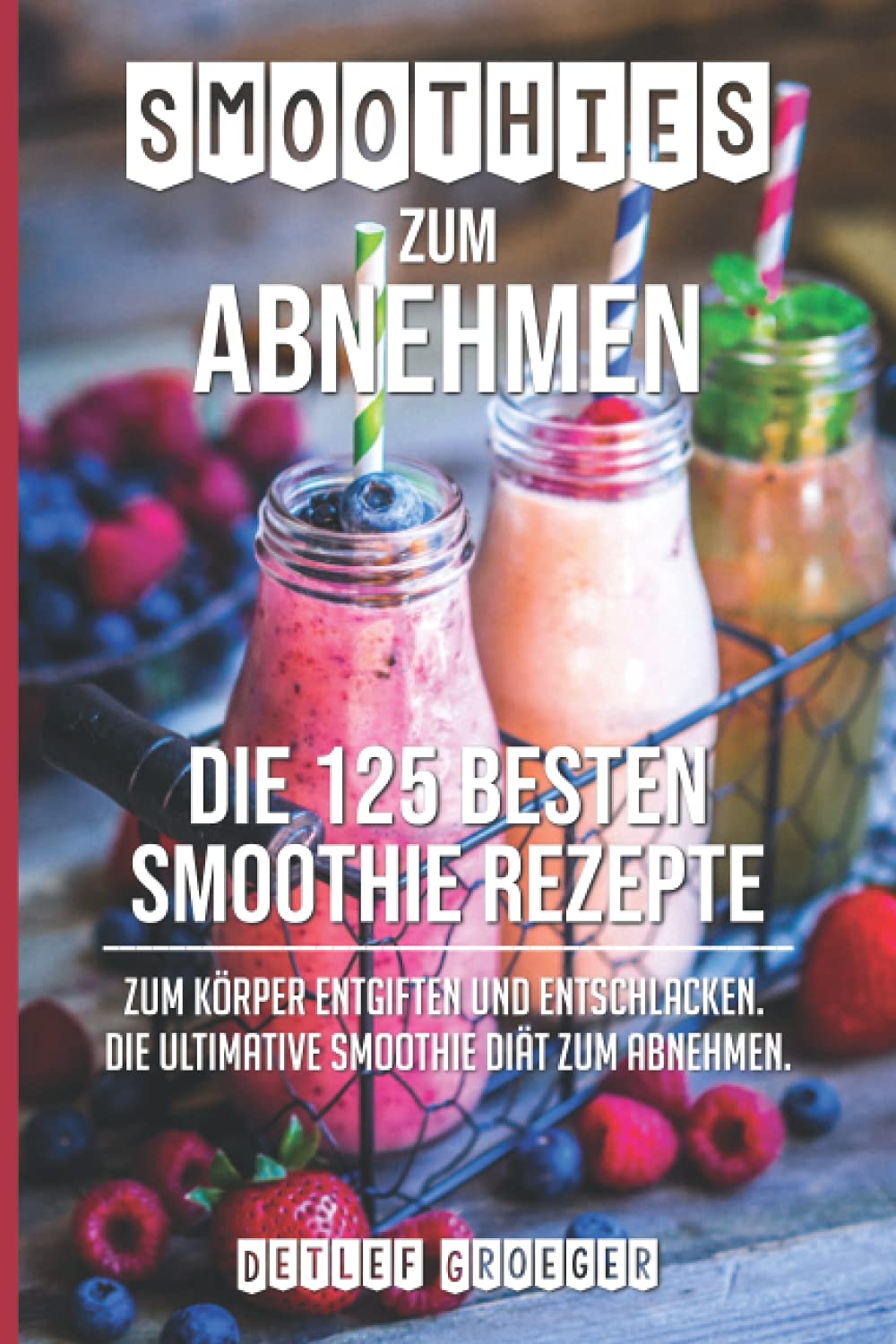 Smoothies zum Abnehmen: Die 125 besten Smoothie Rezepte zum Körper Entgiften und Entschlacken. Die ultimative Smoothie Diät zum Abnehmen Leisure, Home & Garden