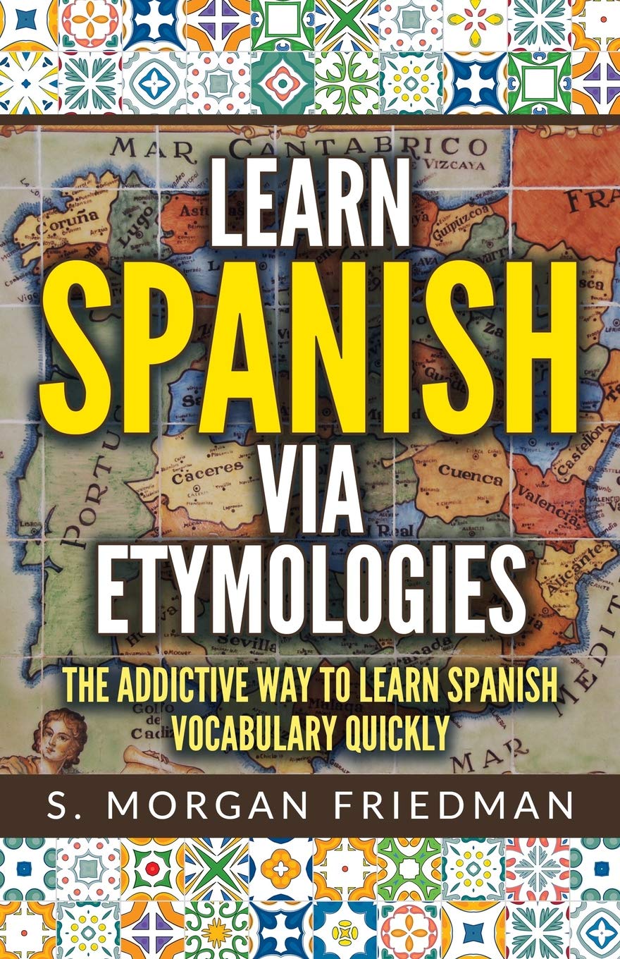 Learn Spanish via Etymologies: The Addictive Way To Learn Spanish Quickly Foreign Languages ​​& Dictionaries