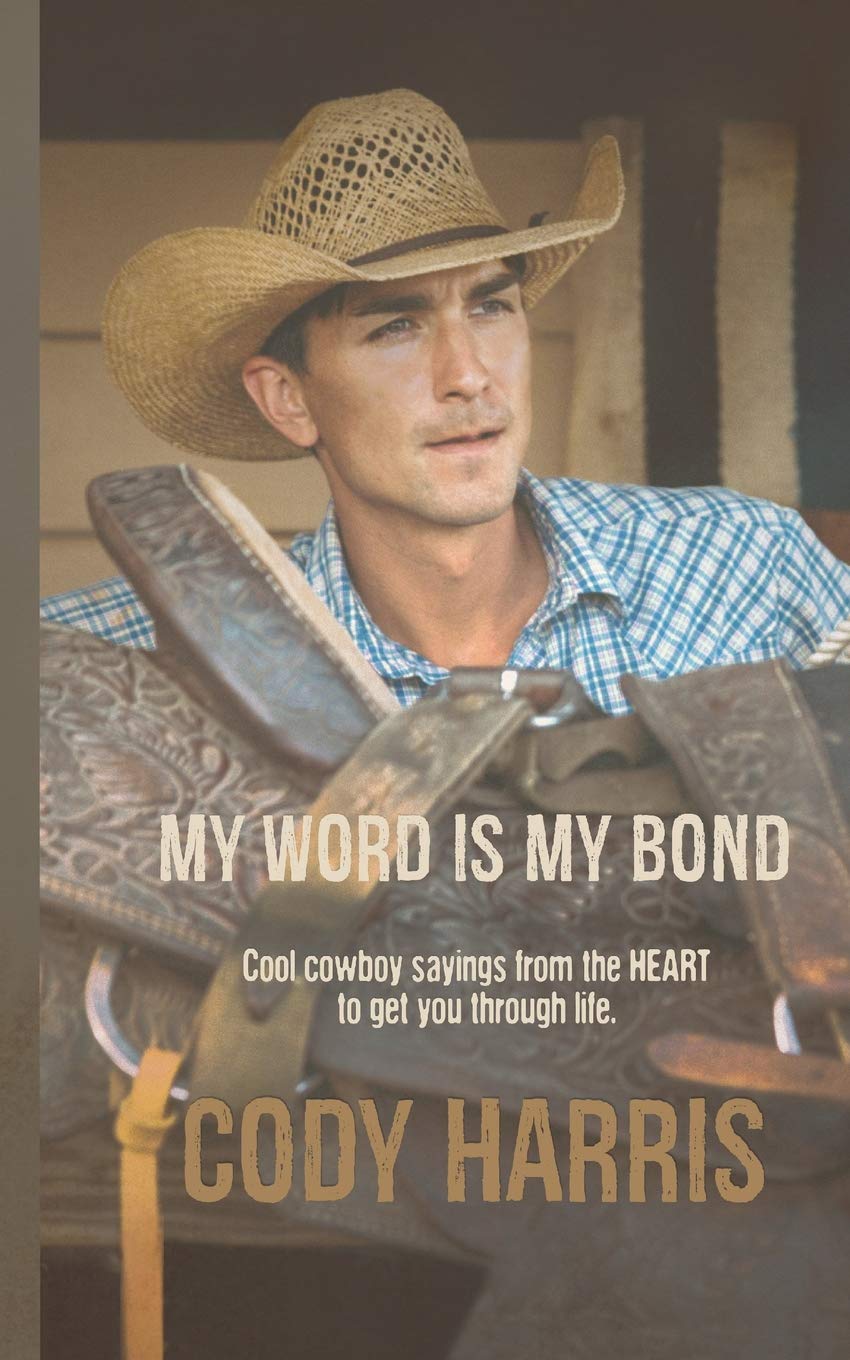 Cody Harris: My Word is my Bond: Cool cowboy sayings from the heart to get you through life Philosophy