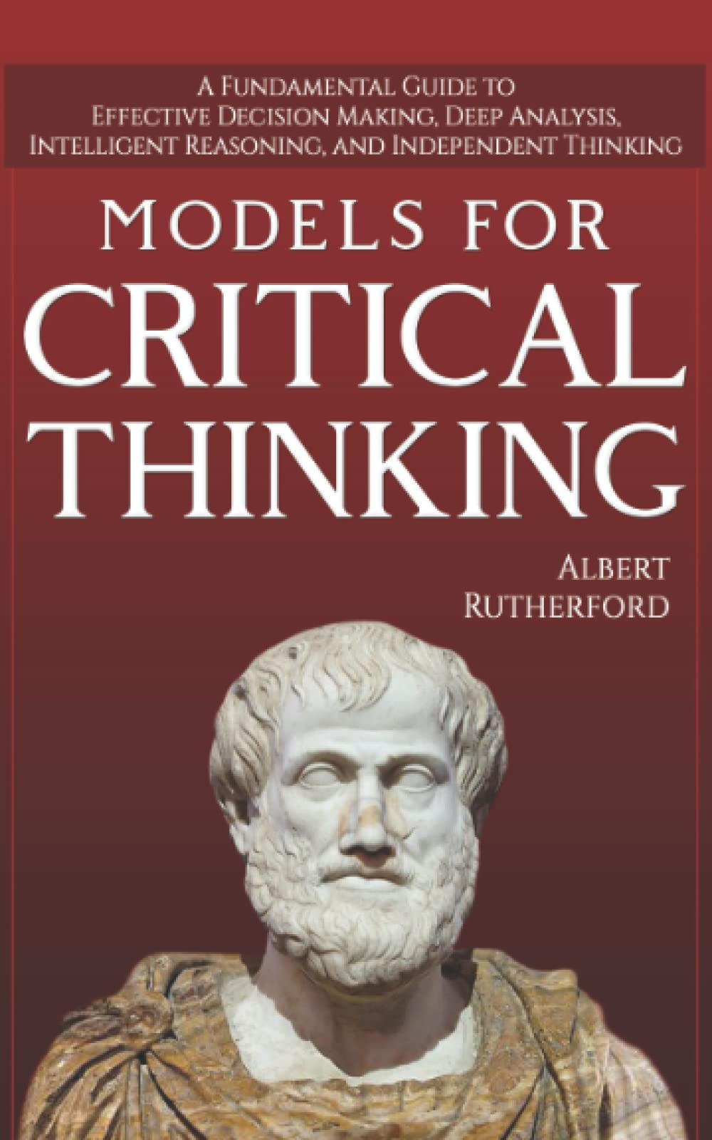 Models For Critical Thinking: A Fundamental Guide to Effective Decision Making, Deep Analysis, Intelligent Reasoning, and Independent Thinking (The Critical Thinker, Band 1) Philosophy