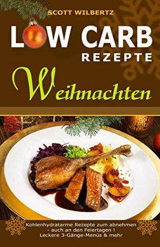 Low Carb Rezepte Weihnachten: Kohlenhydratarme Rezepte zum Abnehmen - auch an den Feiertagen! Leckere 3-Gänge-Menüs & mehr Lifestyle