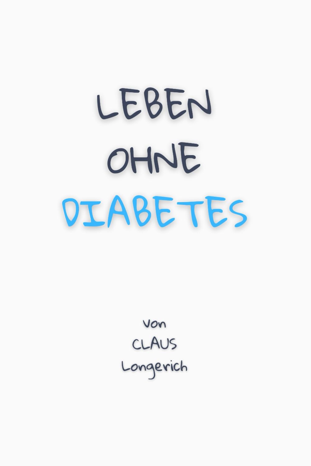 Leben ohne Diabetes!: Wie Du Deinen Blutzucker dauerhaft senkst, Dein Diabetes Typ 2 heilst und richtig gesund wirst! Medicine