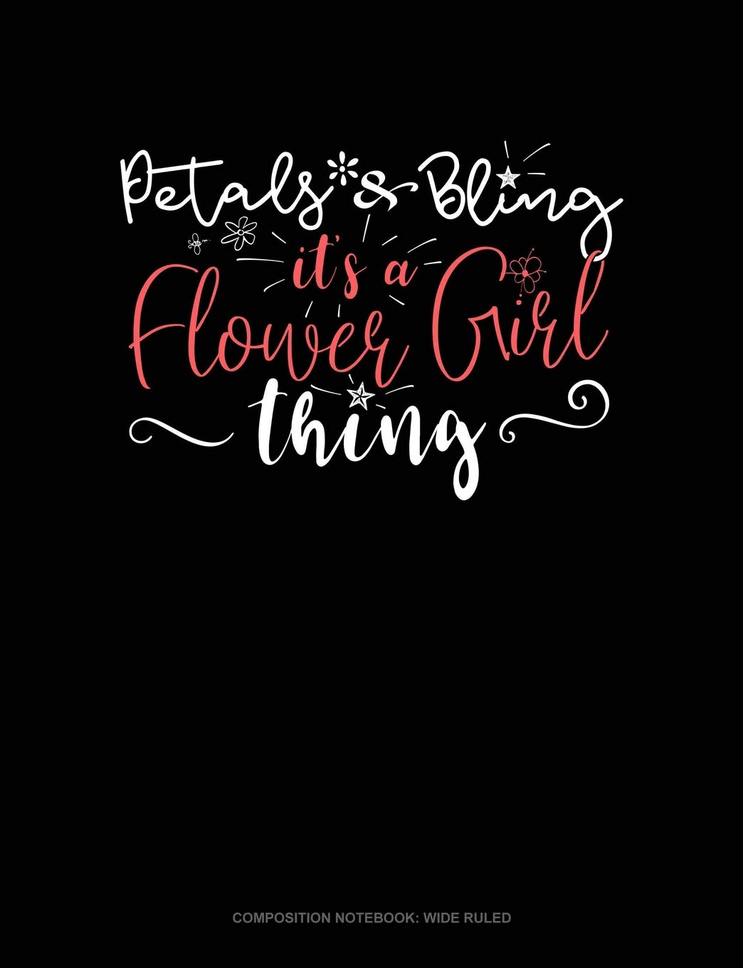 Petals & Bling It's a Flower Girl Thing: Composition Notebook: Wide Ruled Contemporary literature