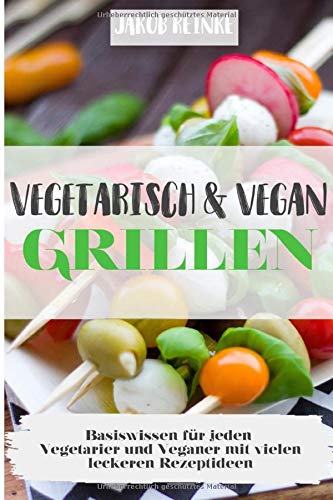 Vegetarisch und Vegan grillen: Basiswissen für jeden Veganer und Vegetarier mit leckeren Rezeptideen Cooking & Enjoying