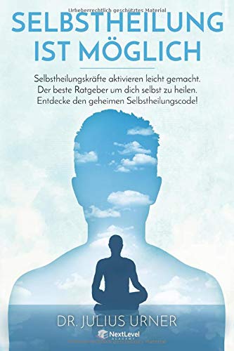 Selbstheilung ist möglich:Selbstheilungskräfte aktivieren leicht gemacht.Der beste Ratgeber um dich selbst zu heilen.Entdecke den geheimen Selbstheilungscode! Media & Communication