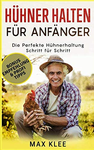 Hühner halten für Anfänger: Die perfekte Hühnerhaltung Schritt für Schritt. Hühner halten artgerecht und natürlich. Die Hühner Basics. Dystopia & Post-Apocalypse