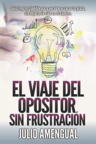 El viaje del opositor sin frustración: Guía imprescindible para aprobar oposiciones con motivación y conseguir tu plaza sin dejarte la vida por el camino Social Sciences