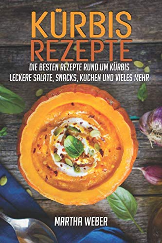 Kürbisrezepte: Die besten Rezepte rund um Kürbis. Leckere Salate, Snacks, Kuchen und vieles mehr. book