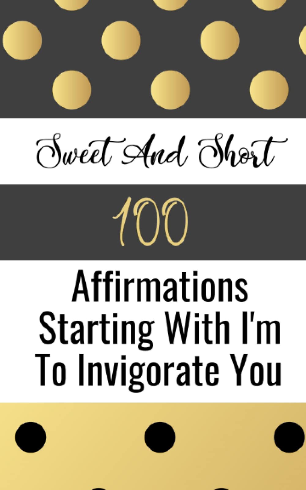 Sweet And Short - 100 Affirmations Starting With I'm To Invigorate You Lifestyle