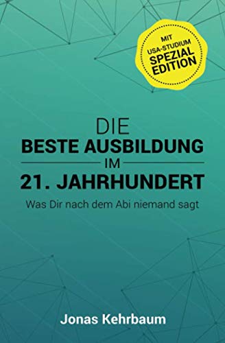 Die beste Ausbildung im 21. Jahrhundert: Was Dir nach dem Abi niemand sagt (mit USA-Studium Spezial Edition) Business, Finance & Career