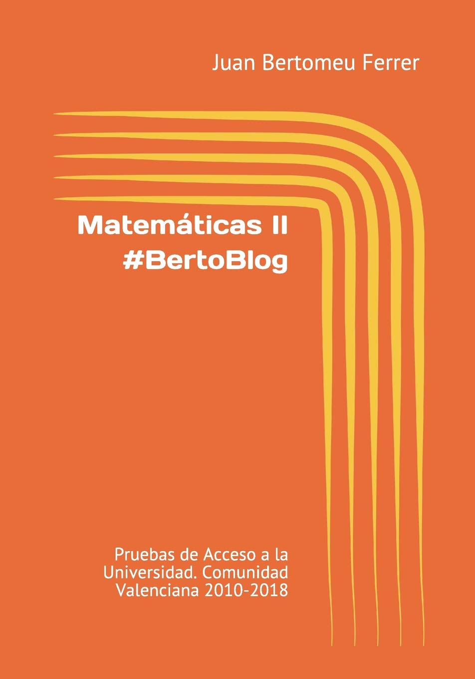 Matemáticas II #BertoBlog: Pruebas de Acceso a la Universidad. Comunidad Valenciana 2010-2018 book
