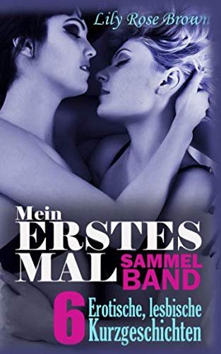 6 erotische lesbische Kurzgeschichten, Mein erstes Mal: Sammelband LGBTQ+