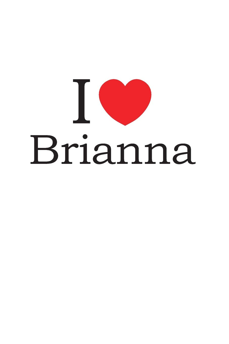 I Love Brianna: Lined Journal for Jotting Love Notes Partnership & Love