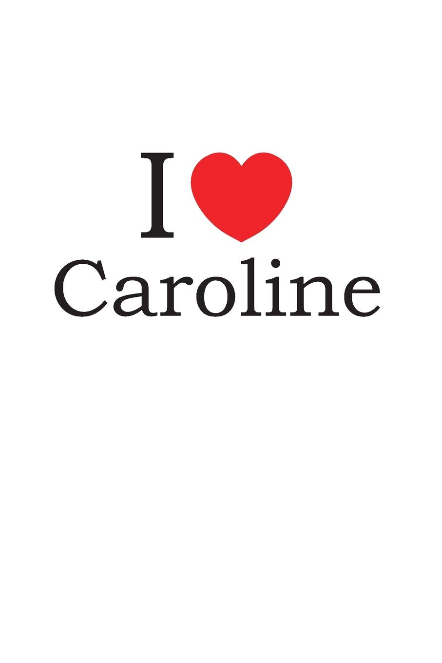 I Love Caroline: Lined Journal for Jotting Love Notes Partnership & Love