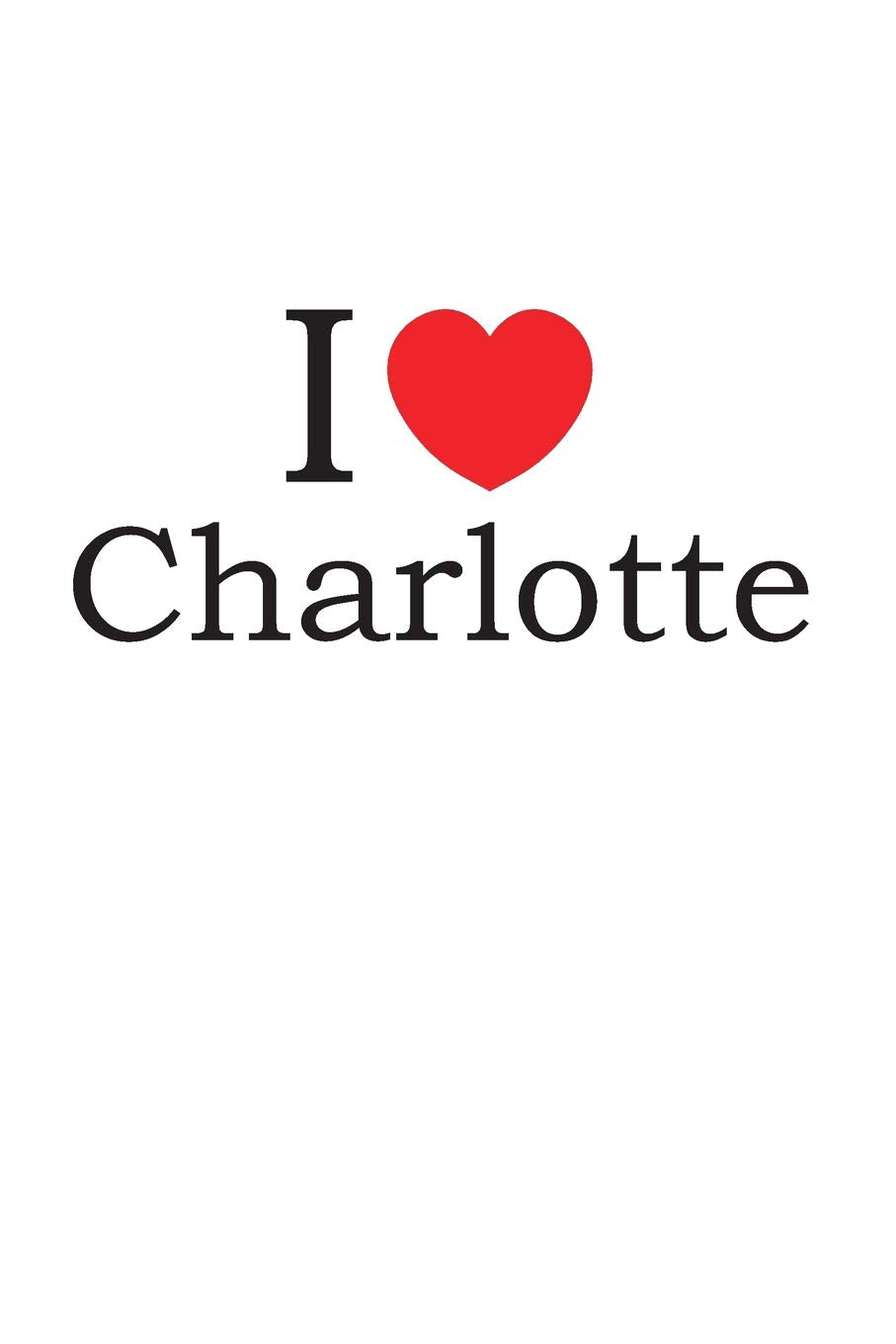 I Love Charlotte: Lined Journal for Jotting Love Notes Partnership & Love