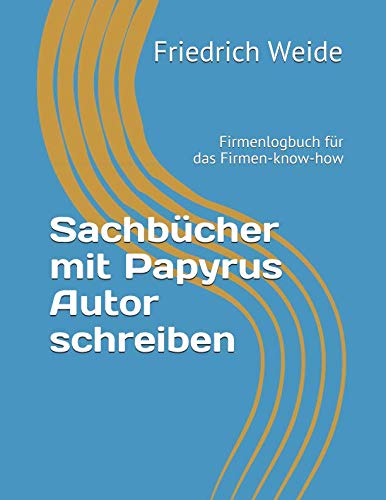 Sachbücher mit Papyrus Autor schreiben: Firmenlogbuch für das Firmen-know-how (Informationsbearbeitung, Band 4) Business, Finance & Career