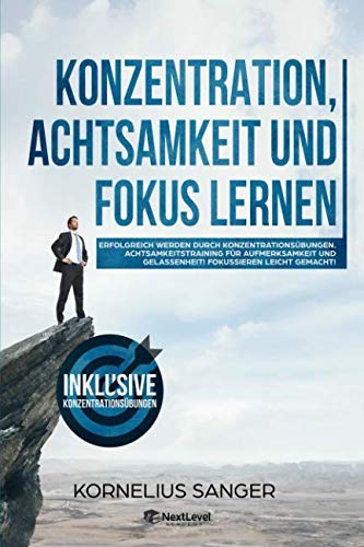 Konzentration,Achtsamkeit und Fokus lernen:Erfolgreich werden durch Konzentrationsübungen.Achtsamkeitstraining für Aufmerksamkeit und Gelassenheit!Fokussieren leicht gemacht! Business, Finance & Career